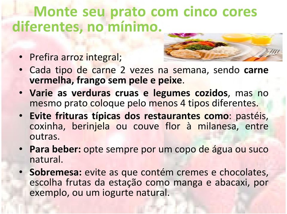 Varie as verduras cruas e legumes cozidos, mas no mesmo prato coloque pelo menos 4 tipos diferentes.