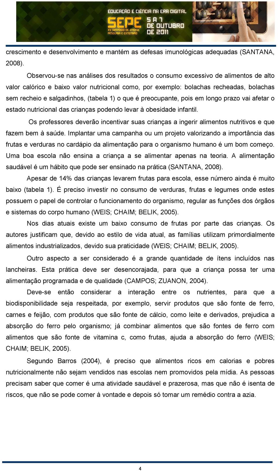 (tabela 1) o que é preocupante, pois em longo prazo vai afetar o estado nutricional das crianças podendo levar à obesidade infantil.