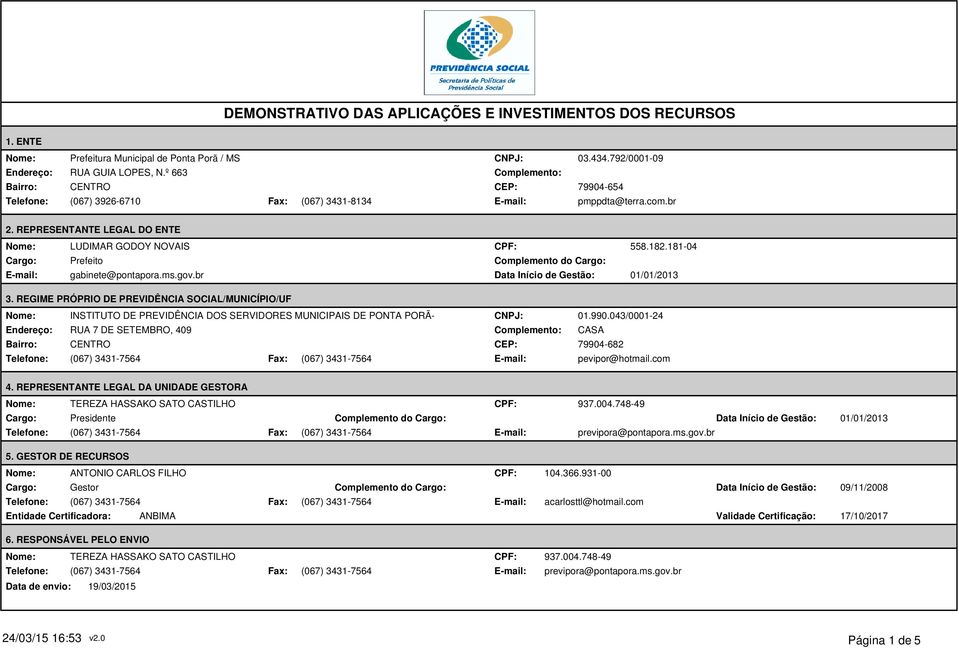 REPRESENTANTE LEGAL DO ENTE Cargo: LUDR GODOY NOVAIS Prefeito gabinete@pontapora.ms.gov.br CPF: Complemento do Cargo: Data Início de Gestão: 558.182.181-04 01/01/2013 3.
