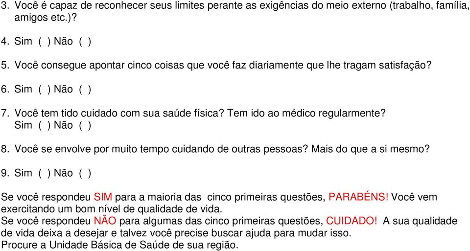 Você se envolve por muito tempo cuidando de outras pessoas? Mais do que a si mesmo? 9. Se você respondeu SIM para a maioria das cinco primeiras questões, PARABÉNS!