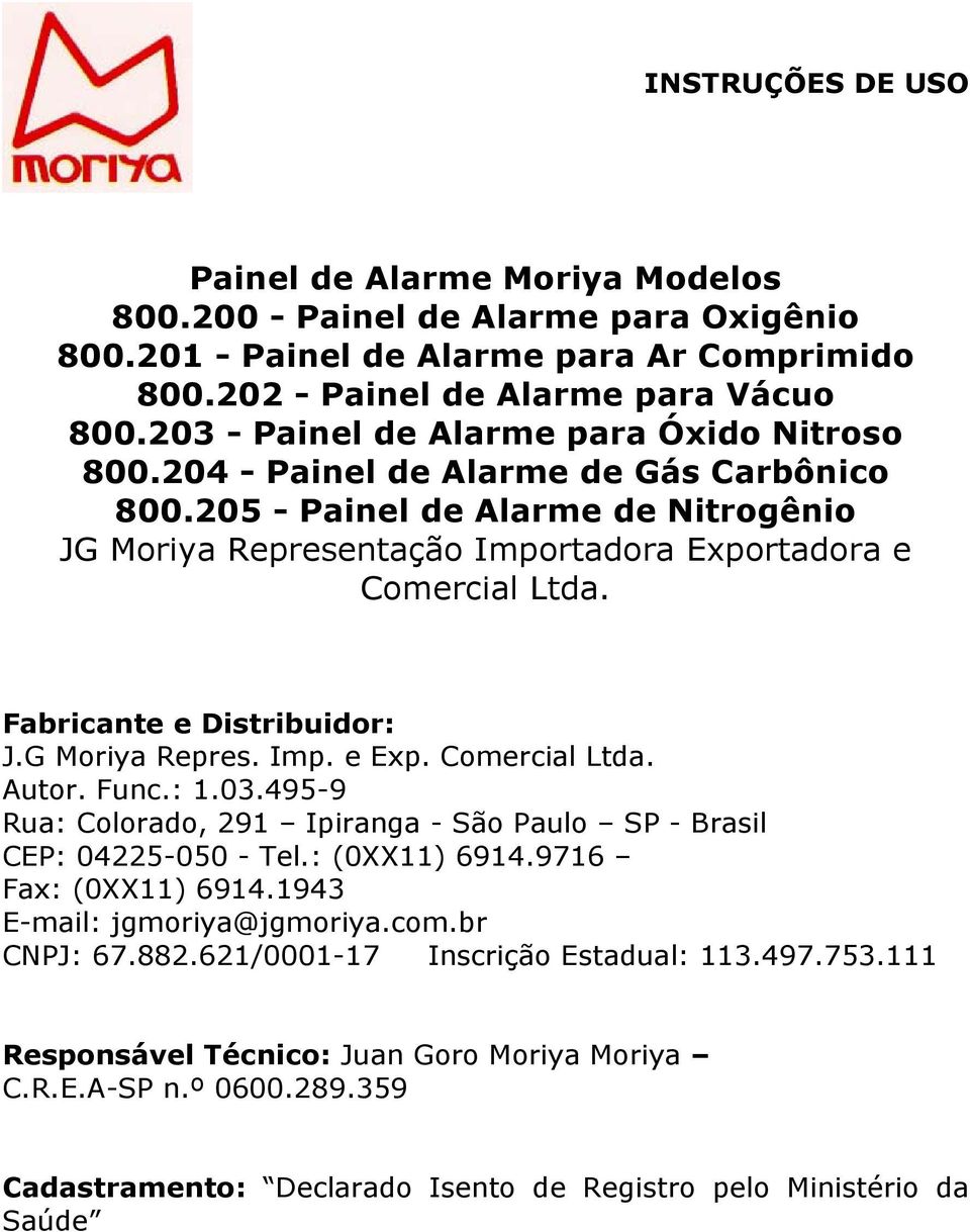 Fabricante e Distribuidor: J.G Moriya Repres. Imp. e Exp. Comercial Ltda. Autor. Func.: 1.03.495-9 Rua: Colorado, 291 Ipiranga - São Paulo SP - Brasil CEP: 04225-050 - Tel.: (0XX11) 6914.