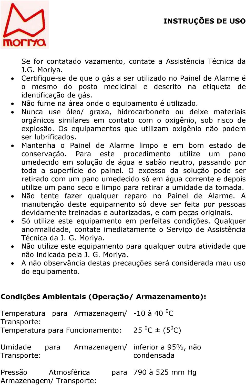 Nunca use óleo/ graxa, hidrocarboneto ou deixe materiais orgânicos similares em contato com o oxigênio, sob risco de explosão. Os equipamentos que utilizam oxigênio não podem ser lubrificados.