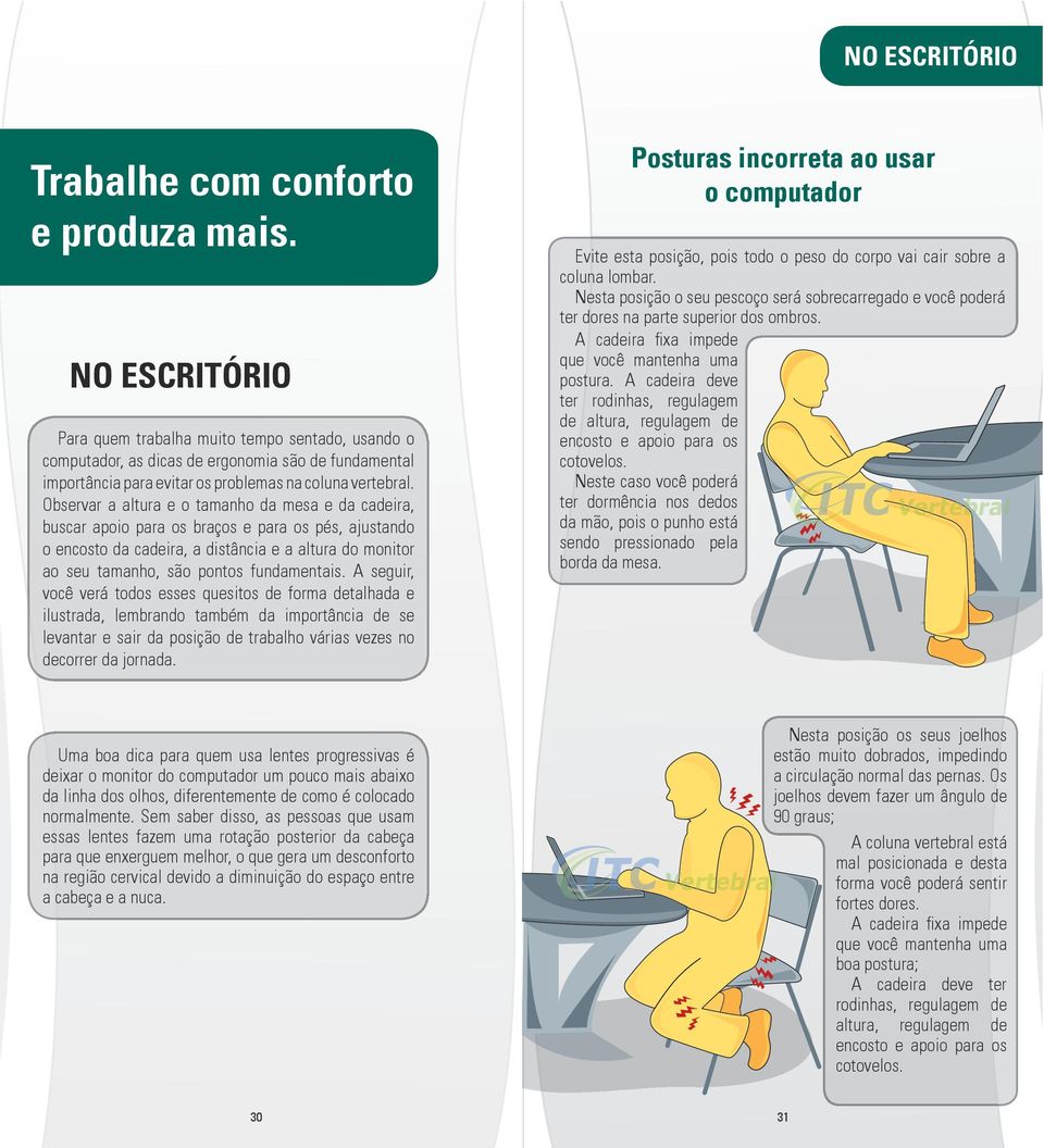 Observar a altura e o tamanho da mesa e da cadeira, buscar apoio para os braços e para os pés, ajustando o encosto da cadeira, a distância e a altura do monitor ao seu tamanho, são pontos