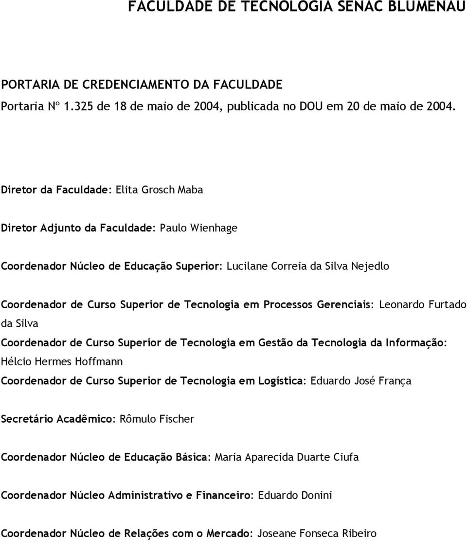 Tecnologia em Processos Gerenciais: Leonardo Furtado da Silva Coordenador de Curso Superior de Tecnologia em Gestão da Tecnologia da Informação: Hélcio Hermes Hoffmann Coordenador de Curso Superior