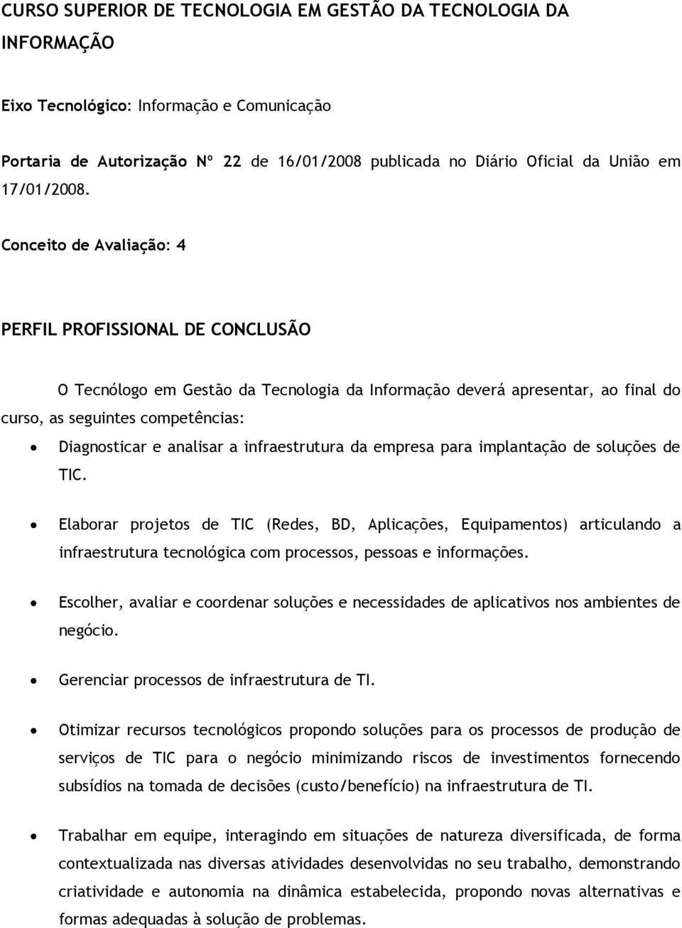 Conceito de Avaliação: 4 PERFIL PROFISSIONAL DE CONCLUSÃO O Tecnólogo em Gestão da Tecnologia da Informação deverá apresentar, ao final do curso, as seguintes competências: Diagnosticar e analisar a