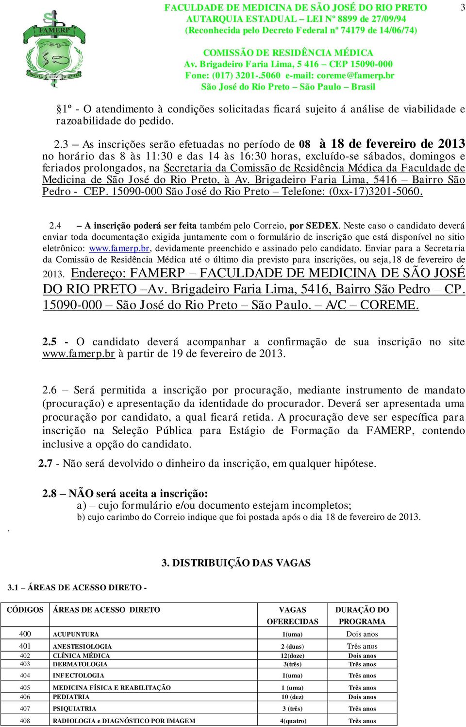 Comissão de Residência Médica da Faculdade de Medicina de São José do Rio Preto, à Av. Brigadeiro Faria Lima, 5416 Bairro São Pedro - CEP. 15090-000 São José do Rio Preto Telefone: (0xx-17)3201-5060.