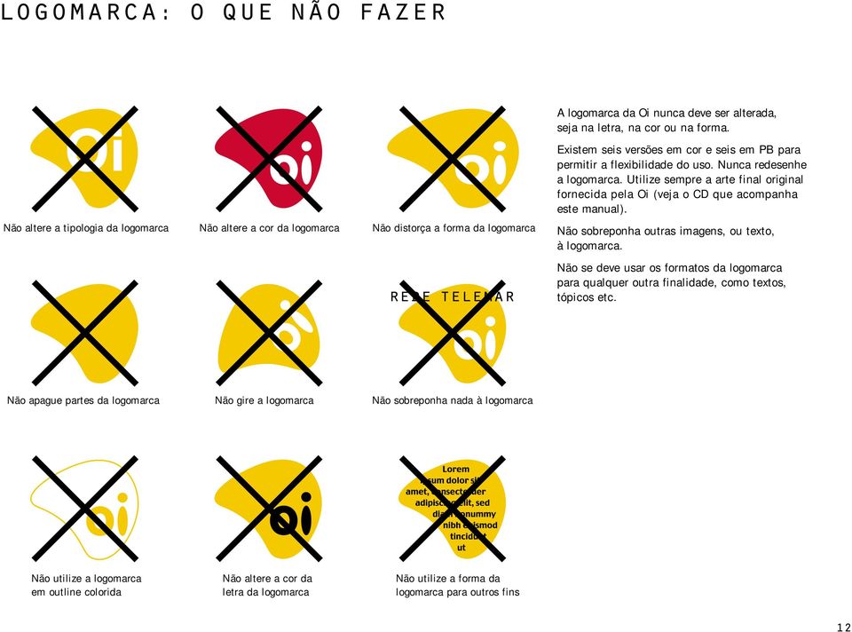 Nunca redesenhe a logomarca. Utilize sempre a arte final original fornecida pela Oi (veja o CD que acompanha este manual). Não sobreponha outras imagens, ou texto, à logomarca.