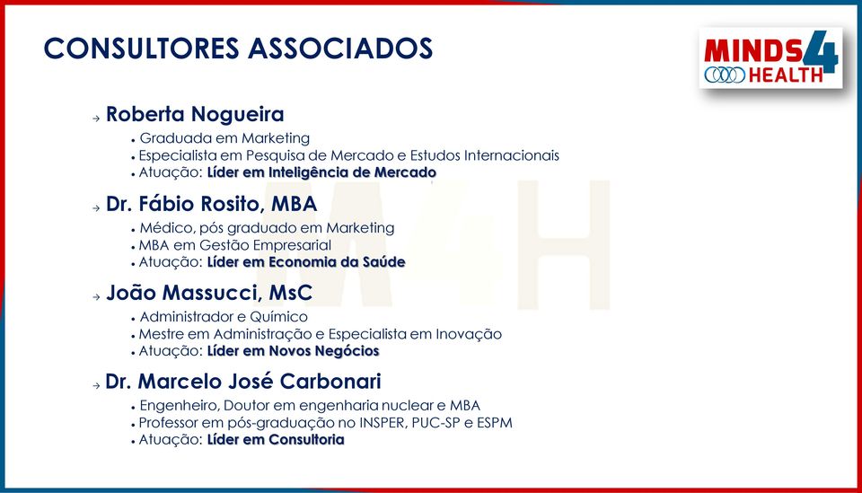 Fábio Rosito, MBA Médico, pós graduado em Marketing MBA em Gestão Empresarial Atuação: Líder em Economia da Saúde João Massucci, MsC