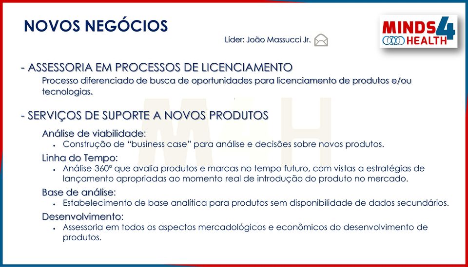 - SERVIÇOS DE SUPORTE A NOVOS PRODUTOS Análise de viabilidade: Construção de business case para análise e decisões sobre novos produtos.