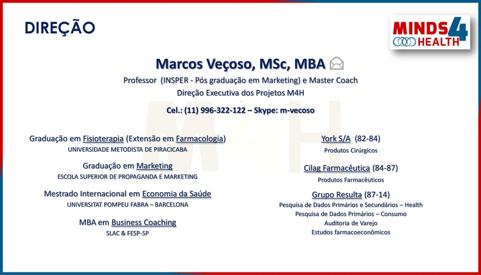 PROPAGANDA E MARKETING Mestrado Internacional em Economia da Saúde UNIVERSITAT POMPEU FABRA BARCELONA MBA em Business Coaching SLAC & FESP-SP York S/A (82-84) Produtos