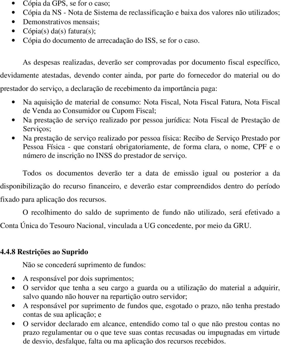 As despesas realizadas, deverão ser comprovadas por documento fiscal específico, devidamente atestadas, devendo conter ainda, por parte do fornecedor do material ou do prestador do serviço, a