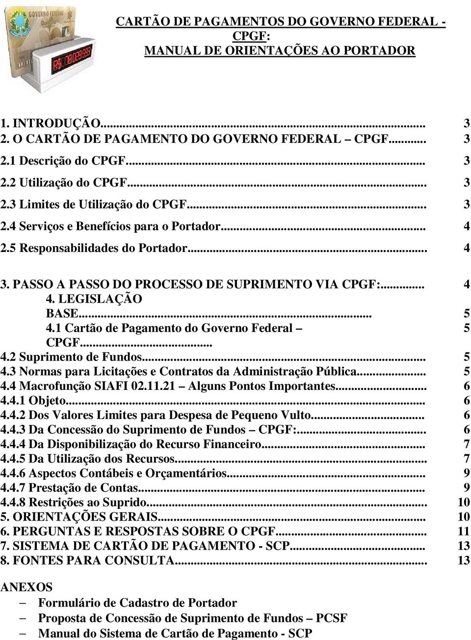 LEGISLAÇÃO BASE... 5 4.1 Cartão de Pagamento do Governo Federal 5 CPGF... 4.2 Suprimento de Fundos... 5 4.3 Normas para Licitações e Contratos da Administração Pública... 5 4.4 Macrofunção SIAFI 02.