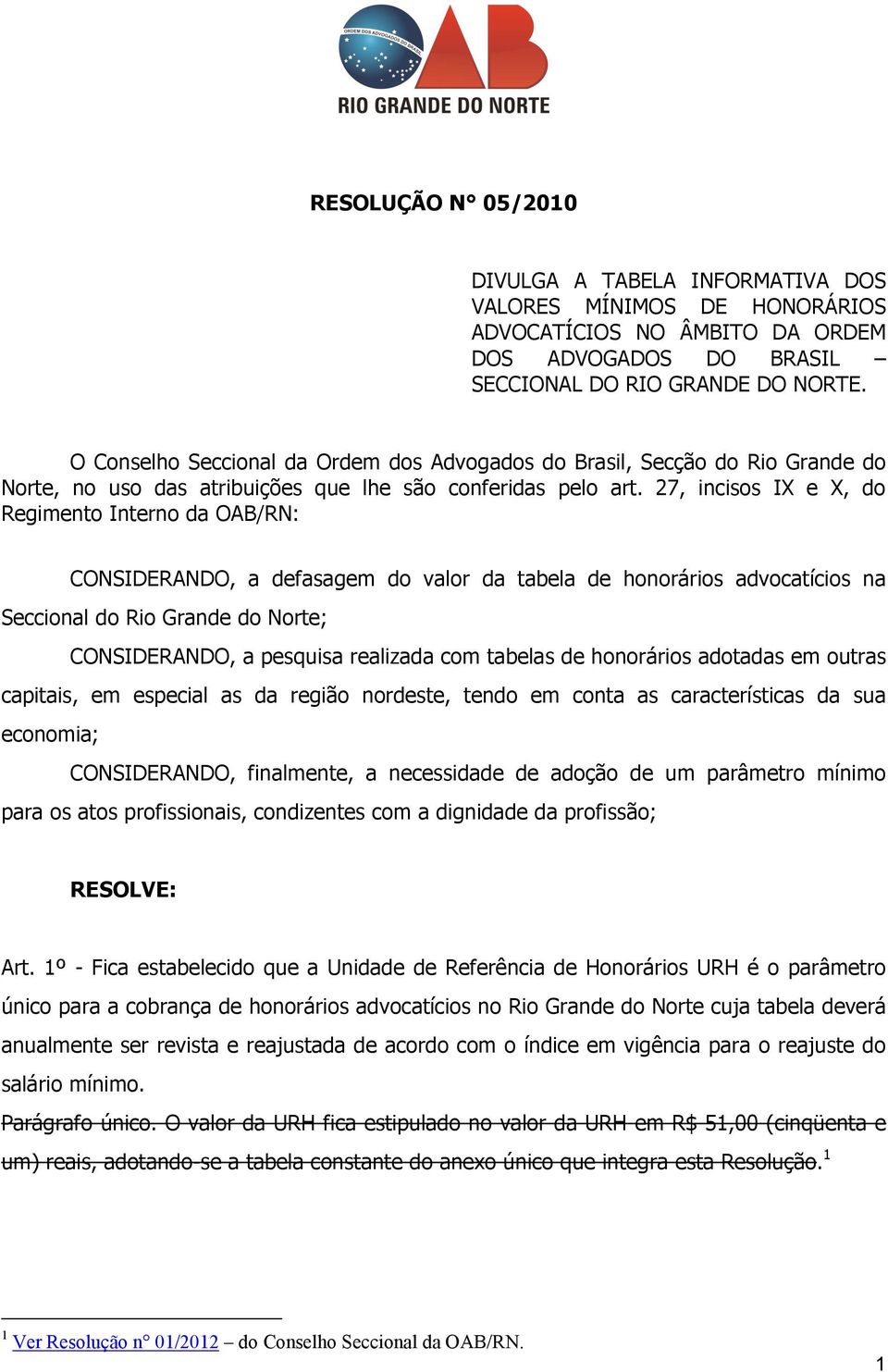 27, incisos IX e X, do Regimento Interno da OAB/RN: CONSIDERANDO, a defasagem do valor da tabela de honorários advocatícios na Seccional do Rio Grande do Norte; CONSIDERANDO, a pesquisa realizada com