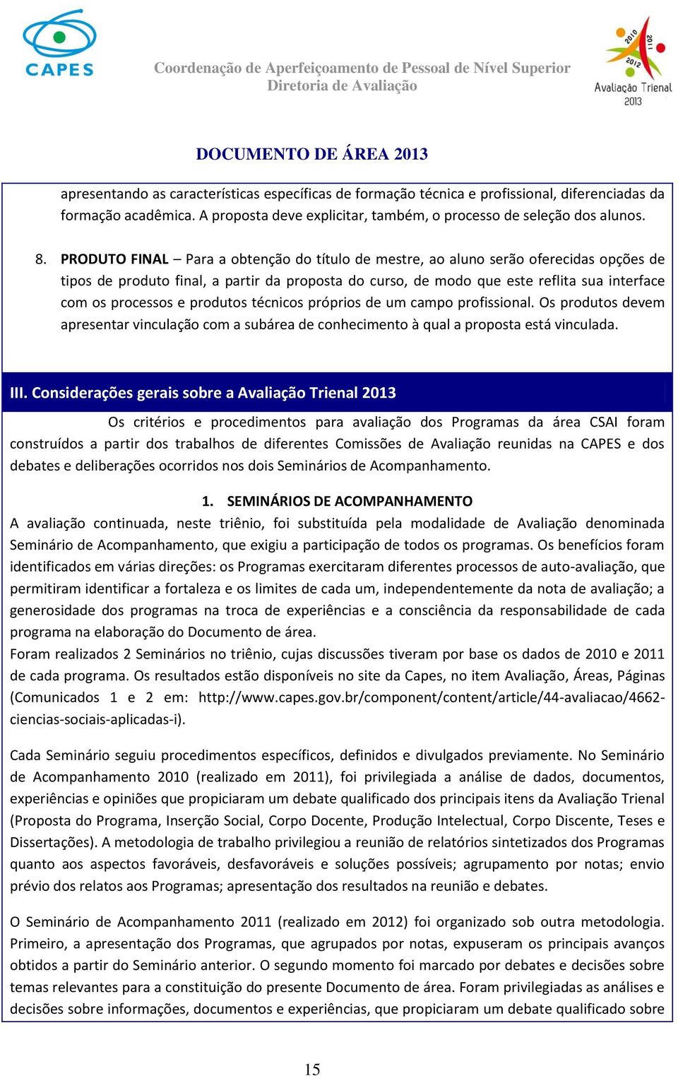 produtos técnicos próprios de um campo profissional. Os produtos devem apresentar vinculação com a subárea de conhecimento à qual a proposta está vinculada. III.