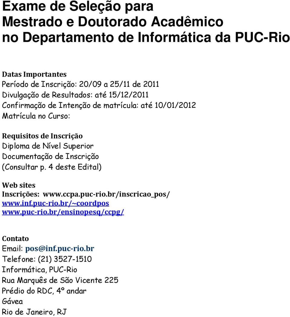 Documentação de Inscrição (Consultar p. 4 deste Edital) Web sites Inscrições: www.ccpa.puc-rio.br/inscricao_pos/ www.inf.puc-rio.br/~coordpos www.puc-rio.br/ensinopesq/ccpg/ Contato Email: pos@inf.