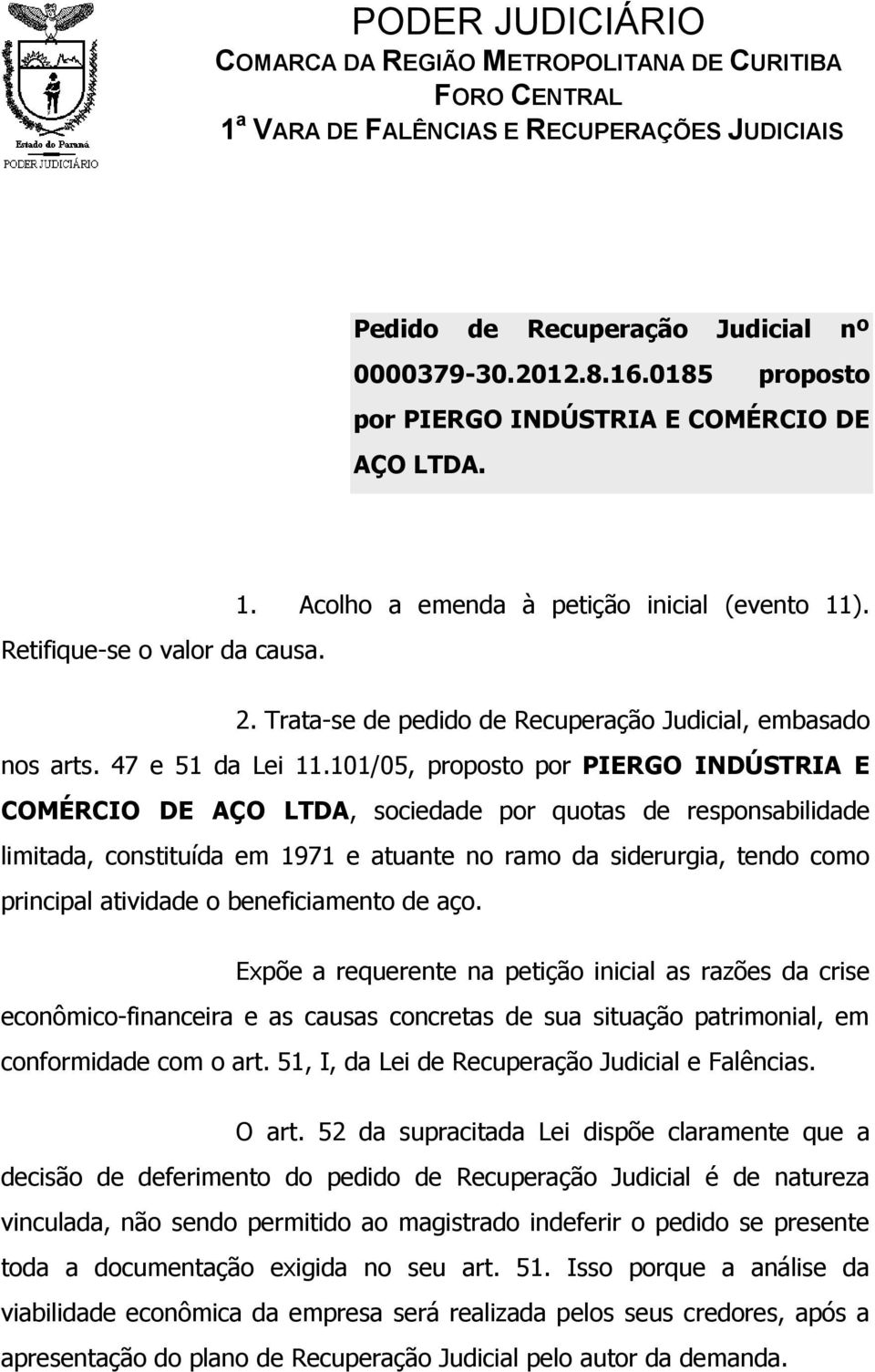 101/05, proposto por PIERGO INDÚSTRIA E COMÉRCIO DE AÇO LTDA, sociedade por quotas de responsabilidade limitada, constituída em 1971 e atuante no ramo da siderurgia, tendo como principal atividade o