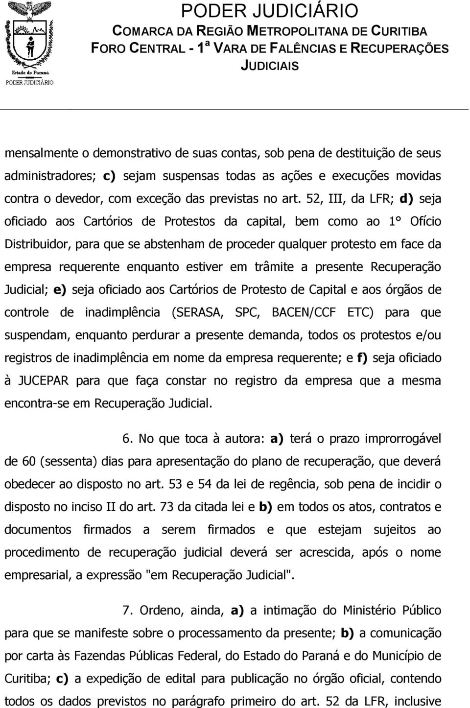 estiver em trâmite a presente Recuperação Judicial; e) seja oficiado aos Cartórios de Protesto de Capital e aos órgãos de controle de inadimplência (SERASA, SPC, BACEN/CCF ETC) para que suspendam,