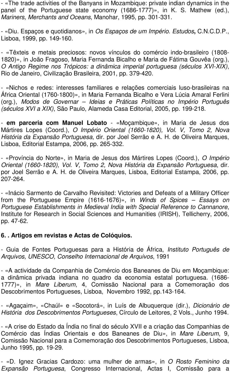 - «Têxteis e metais preciosos: novos vínculos do comércio indo-brasileiro (1808-1820)», in João Fragoso, Maria Fernanda Bicalho e Maria de Fátima Gouvêa (org.