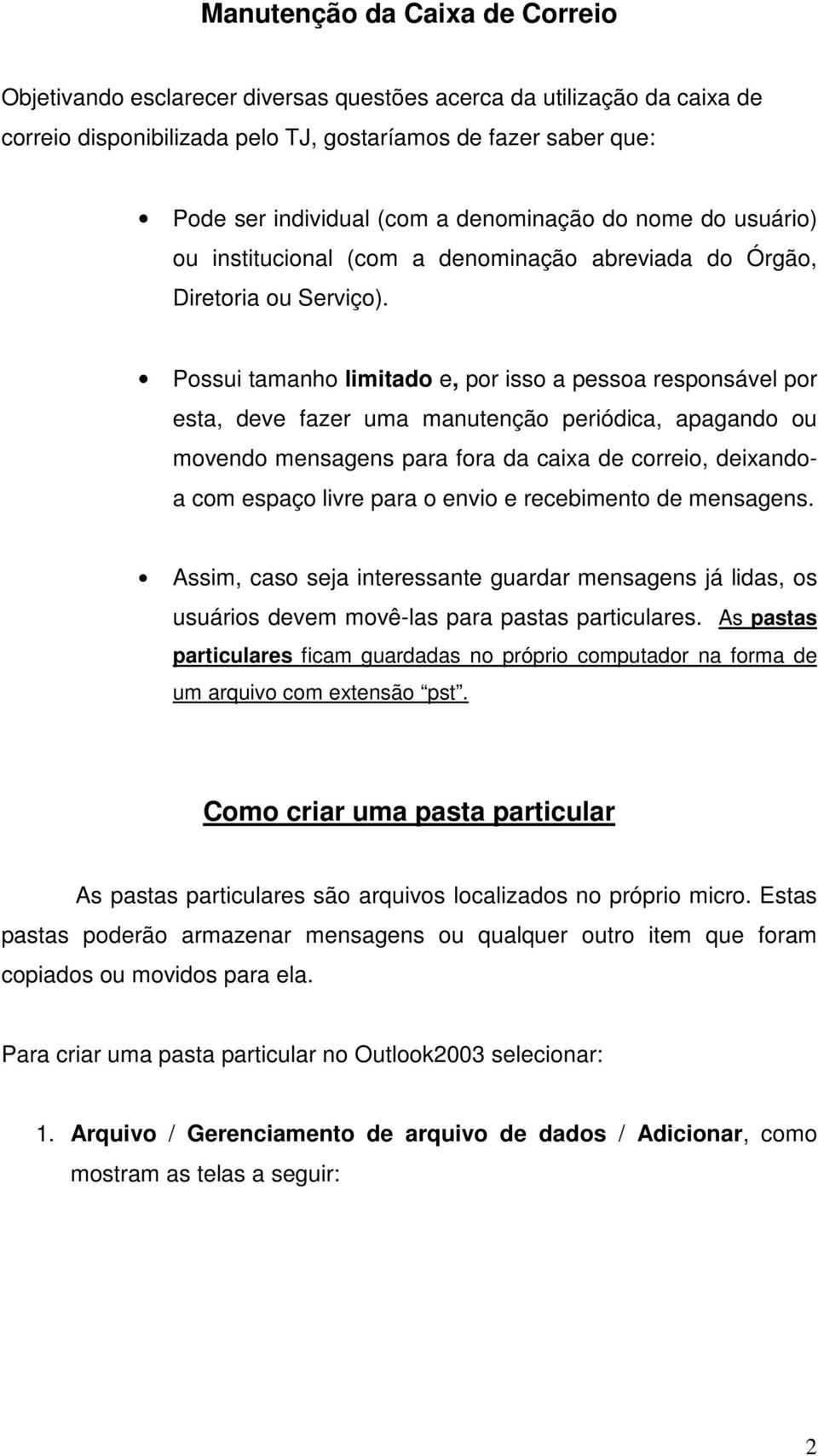 Possui tamanho limitado e, por isso a pessoa responsável por esta, deve fazer uma manutenção periódica, apagando ou movendo mensagens para fora da caixa de correio, deixandoa com espaço livre para o