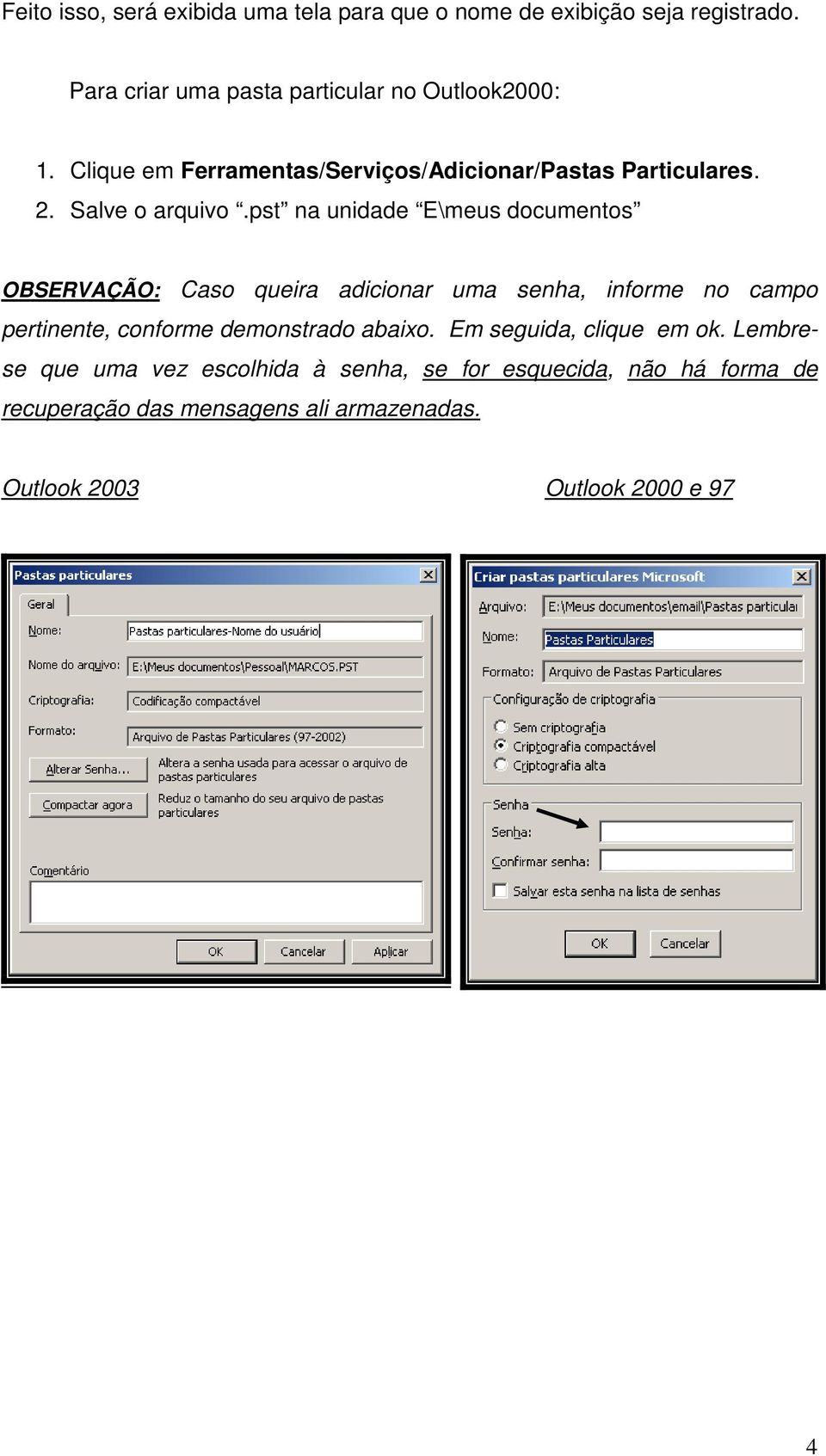 pst na unidade E\meus documentos OBSERVAÇÃO: Caso queira adicionar uma senha, informe no campo pertinente, conforme demonstrado