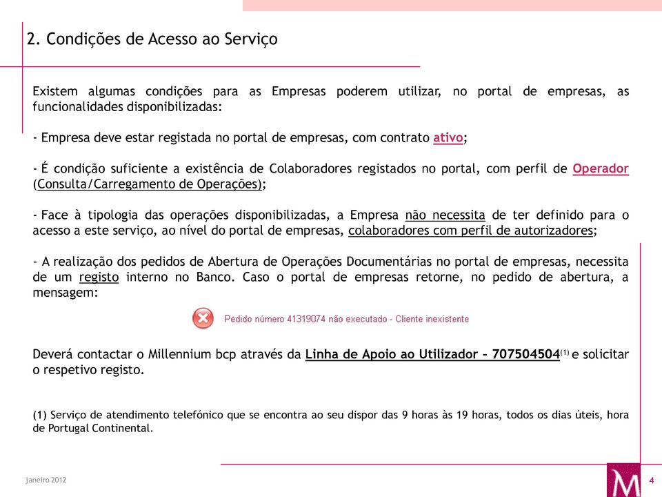 disponibilizadas, a Empresa não necessita de ter definido para o acesso a este serviço, ao nível do portal de empresas, colaboradores com perfil de autorizadores; - A realização dos pedidos de