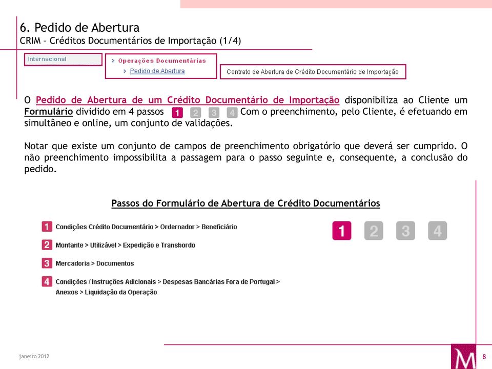 Com o preenchimento, pelo Cliente, é efetuando em simultâneo e online, um conjunto de validações.