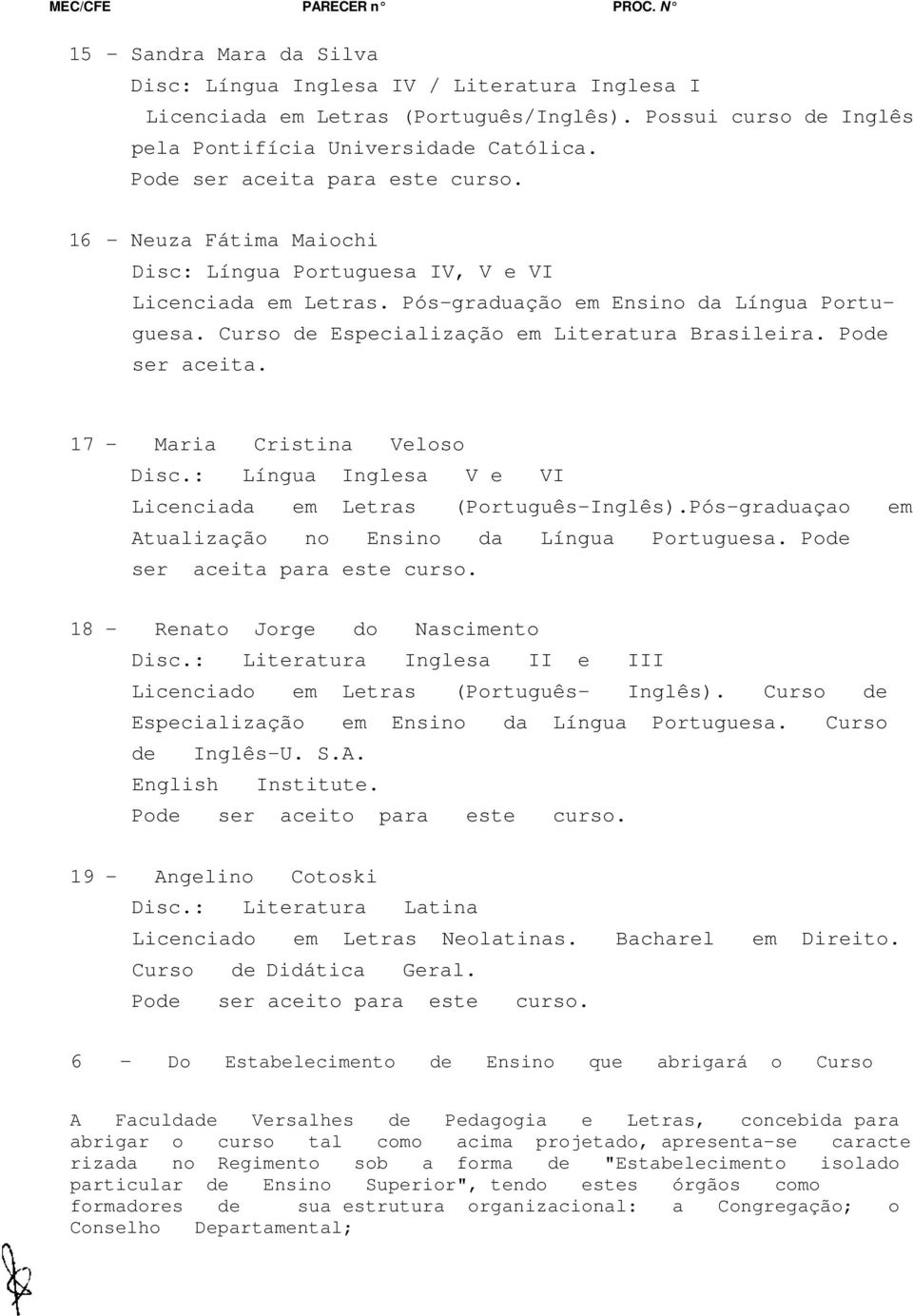 Curso de Especialização em Literatura Brasileira. Pode ser aceita. 17 - Maria Cristina Veloso Disc.: Língua Inglesa V e VI Licenciada em Letras (Português-Inglês).