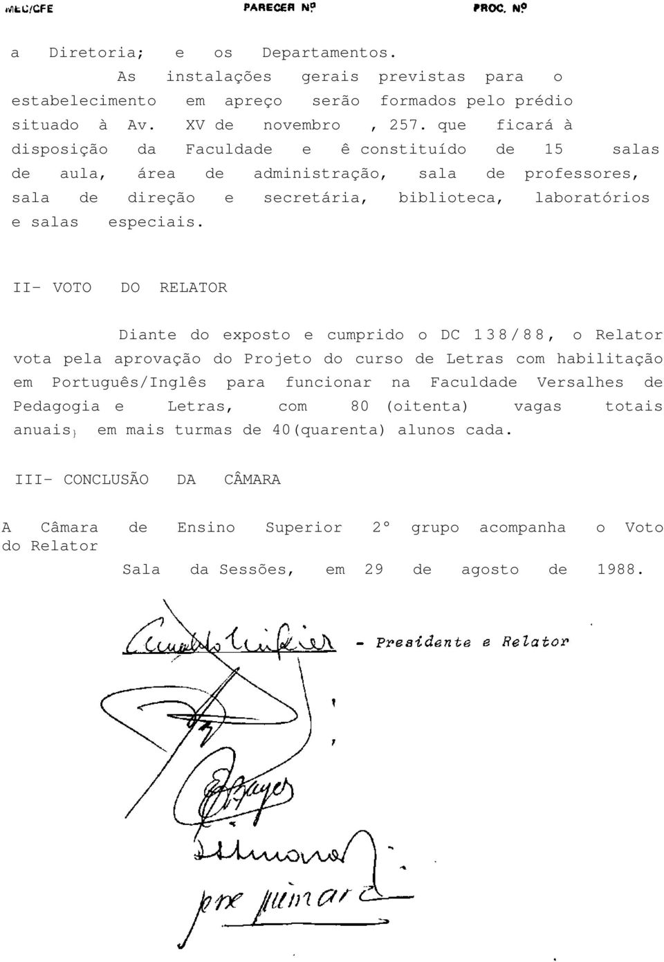 II- VOTO DO RELATOR Diante do exposto e cumprido o DC 138/88, o Relator vota pela aprovação do Projeto do curso de Letras com habilitação em Português/Inglês para funcionar na Faculdade Versalhes