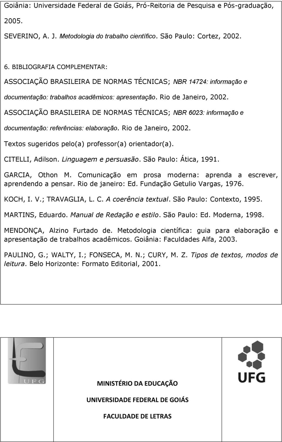 ASSOCIAÇÃO BRASILEIRA DE NORMAS TÉCNICAS; NBR 6023: informação e documentação: referências: elaboração. Rio de Janeiro, 2002. Textos sugeridos pelo(a) professor(a) orientador(a). CITELLI, Adilson.