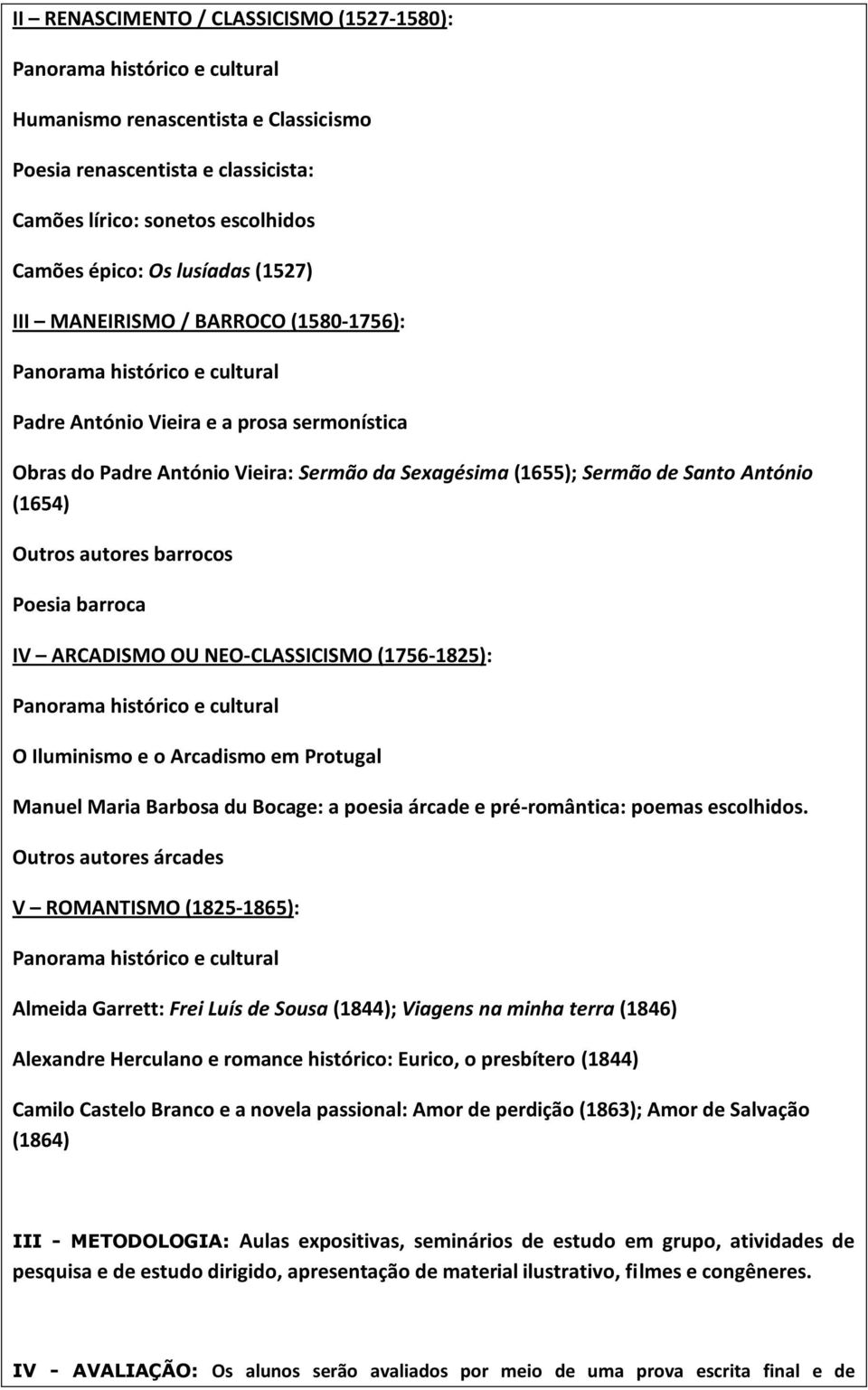 Santo António (1654) Outros autores barrocos Poesia barroca IV ARCADISMO OU NEO-CLASSICISMO (1756-1825): Panorama histórico e cultural O Iluminismo e o Arcadismo em Protugal Manuel Maria Barbosa du