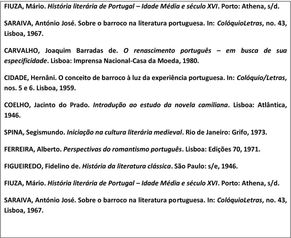 O conceito de barroco à luz da experiência portuguesa. In: Colóquio/Letras, nos. 5 e 6. Lisboa, 1959. COELHO, Jacinto do Prado. Introdução ao estudo da novela camiliana. Lisboa: Atlântica, 1946.