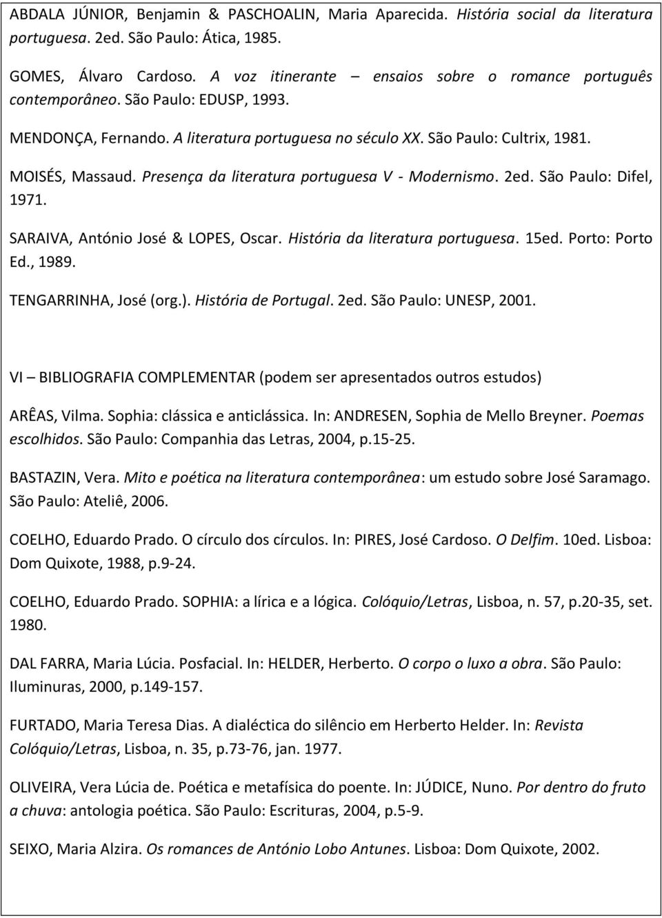 Presença da literatura portuguesa V - Modernismo. 2ed. São Paulo: Difel, 1971. SARAIVA, António José & LOPES, Oscar. História da literatura portuguesa. 15ed. Porto: Porto Ed., 1989.