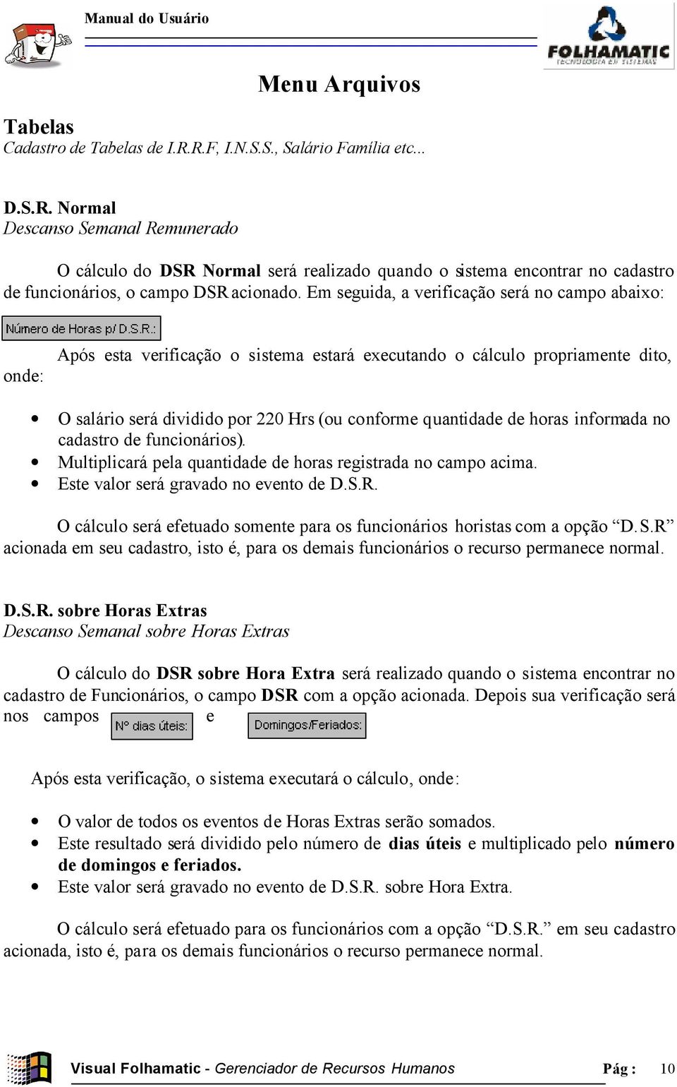 horas informada no cadastro de funcionários). Multiplicará pela quantidade de horas registrada no campo acima. Este valor será gravado no evento de D.S.R.