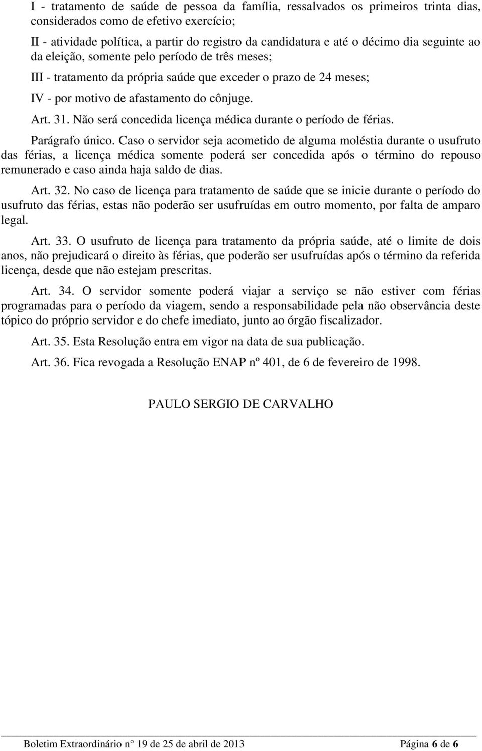 Não será concedida licença médica durante o período de férias. Parágrafo único.