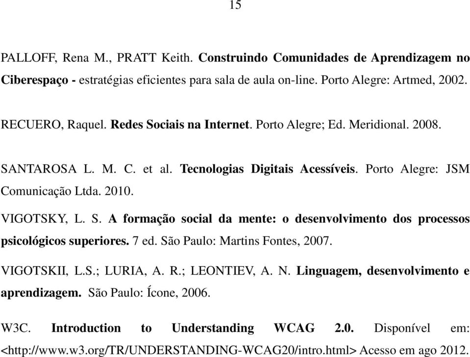 7 ed. São Paulo: Martins Fontes, 2007. VIGOTSKII, L.S.; LURIA, A. R.; LEONTIEV, A. N. Linguagem, desenvolvimento e aprendizagem. São Paulo: Ícone, 2006. W3C.