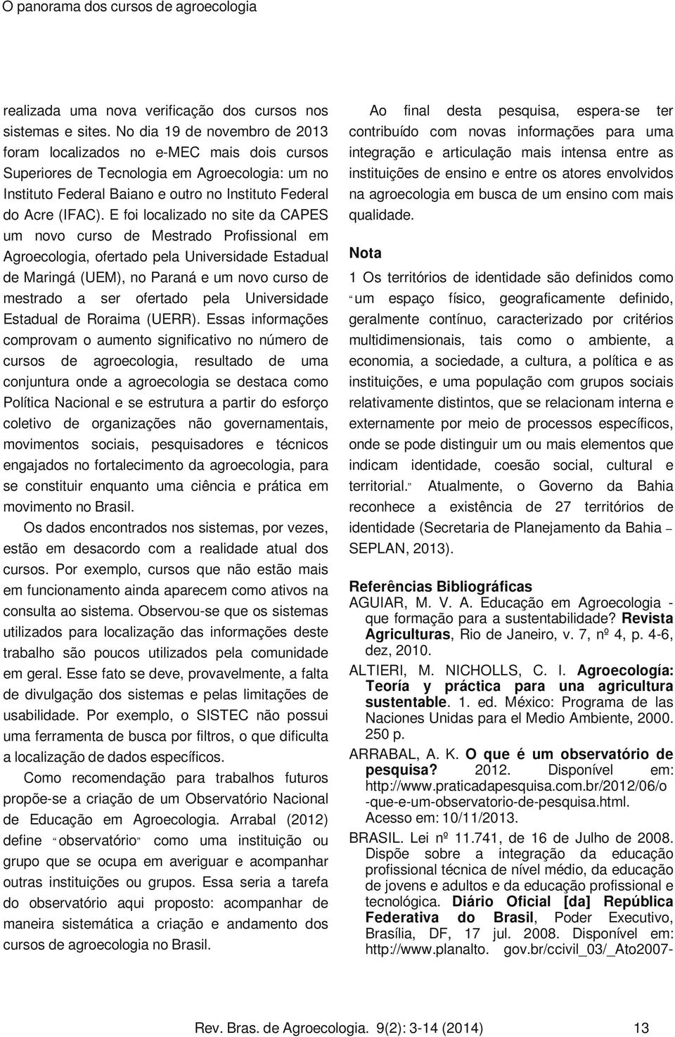 E foi localizado no sit da CAPES um novo curso d Mstrado Profissional m Agrocologia, ofrtado pla Univrsidad Estadual d Maringá (UEM), no Paraná um novo curso d mstrado a sr ofrtado pla Univrsidad