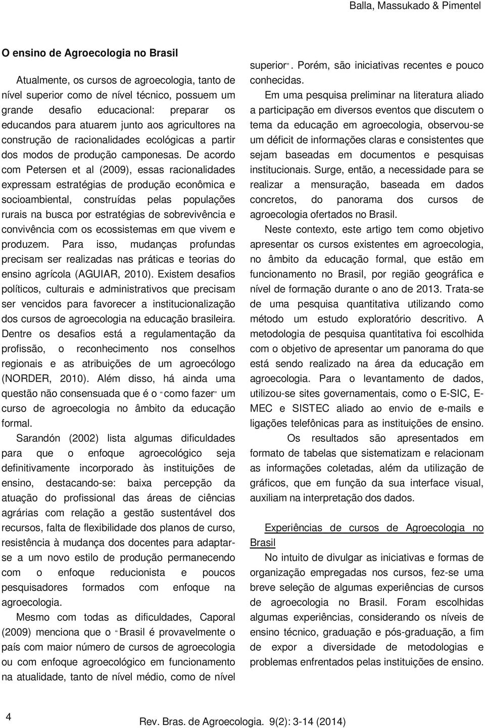 D acordo com Ptrsn t al (2009), ssas racionalidads xprssam stratégias d produção conômica socioambintal, construídas plas populaçõs rurais na busca por stratégias d sobrvivência convivência com os