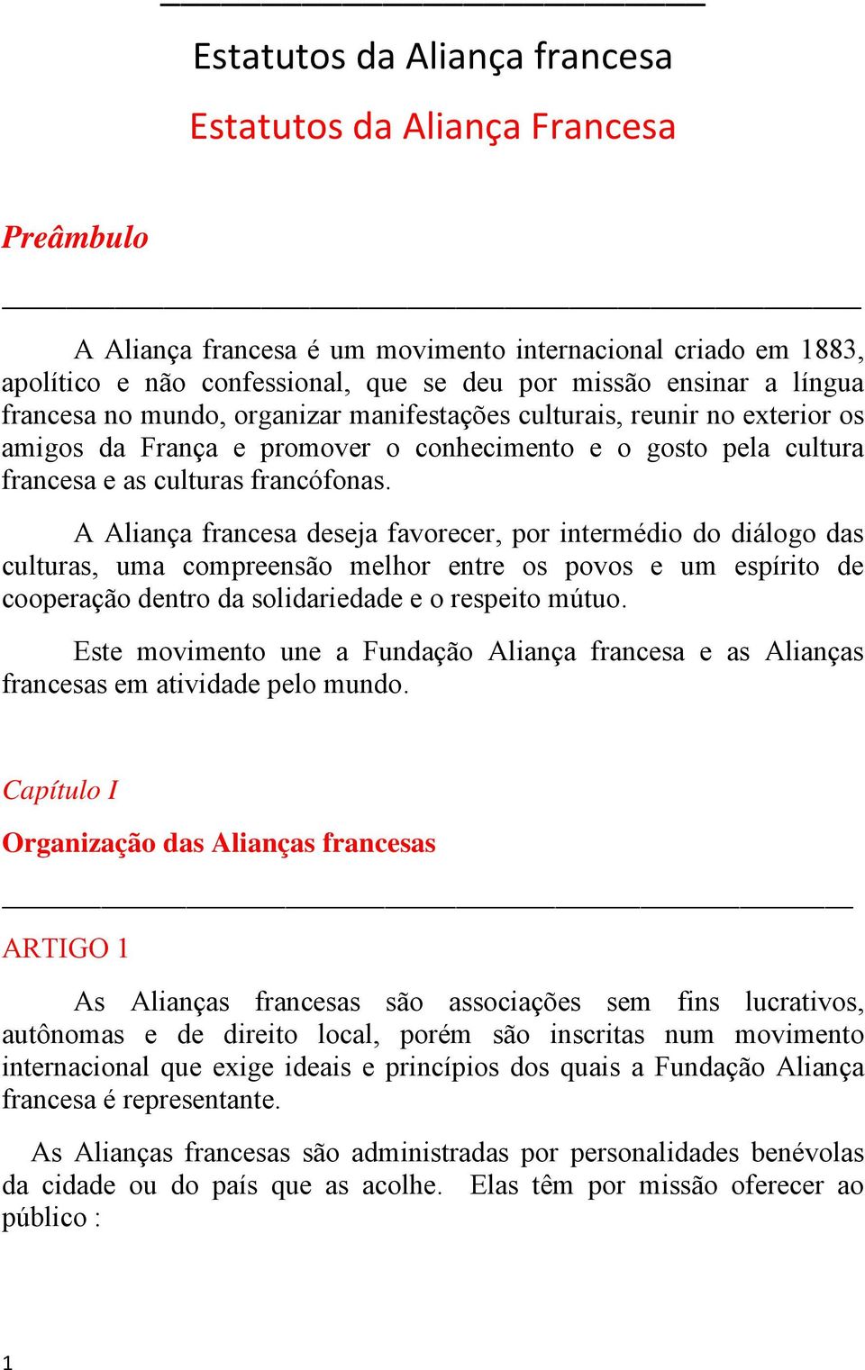 A Aliança francesa deseja favorecer, por intermédio do diálogo das culturas, uma compreensão melhor entre os povos e um espírito de cooperação dentro da solidariedade e o respeito mútuo.