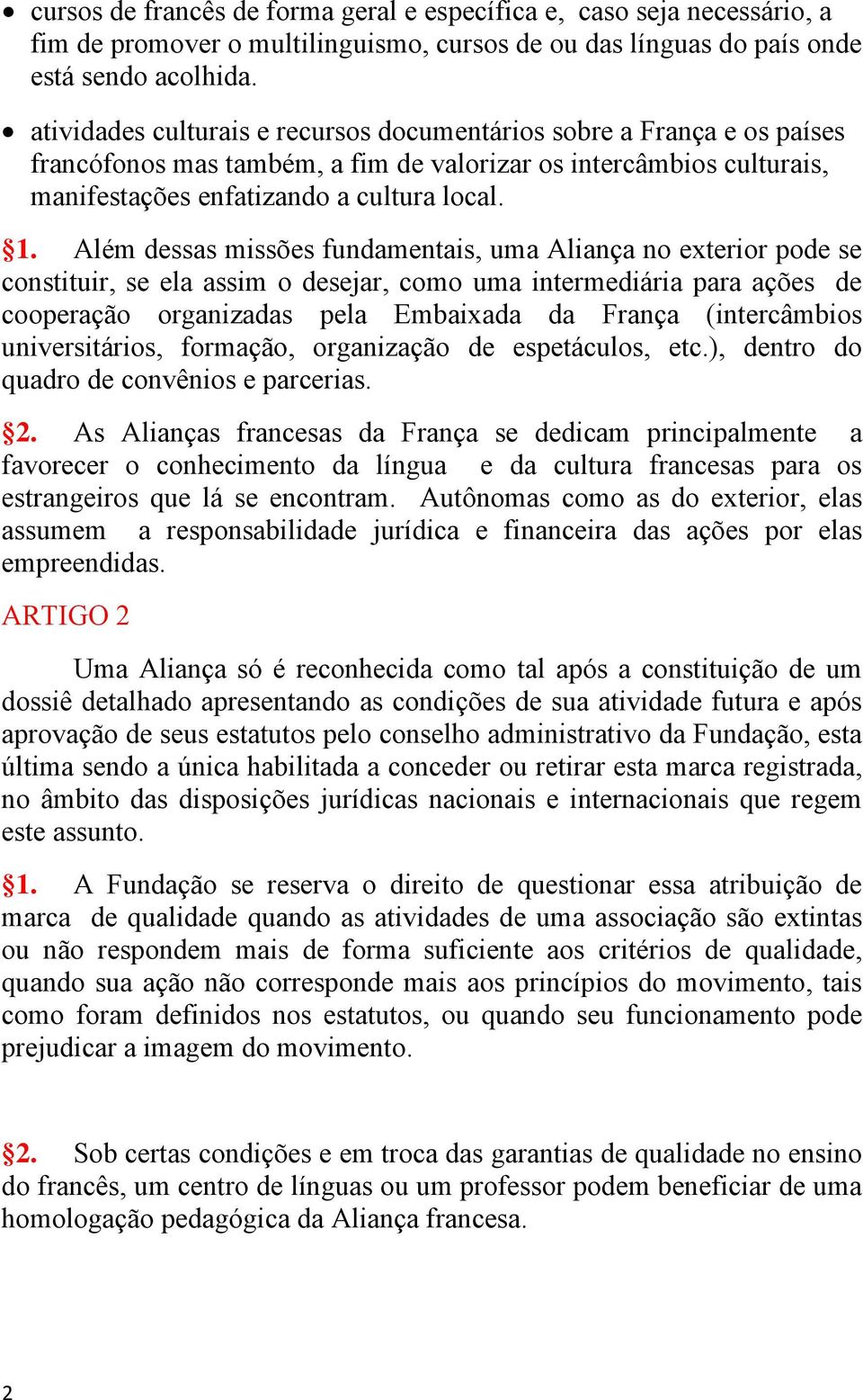 Além dessas missões fundamentais, uma Aliança no exterior pode se constituir, se ela assim o desejar, como uma intermediária para ações de cooperação organizadas pela Embaixada da França