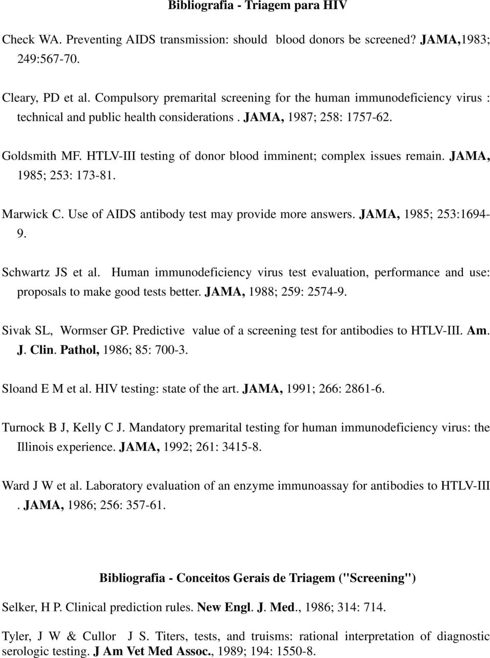 HTLV-III testing of donor blood imminent; complex issues remain. JAMA, 1985; 253: 173-81. Marwick C. Use of AIDS antibody test may provide more answers. JAMA, 1985; 253:1694-9. Schwartz JS et al.