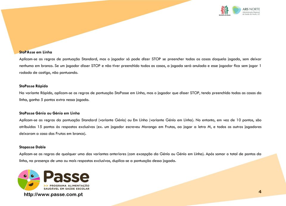 StoPasse Rápido Na variante Rápido, aplicam-se as regras de pontuação StoPasse em Linha, mas o jogador que disser STOP, tendo preenchido todas as casas da linha, ganha 5 pontos extra nessa jogada.