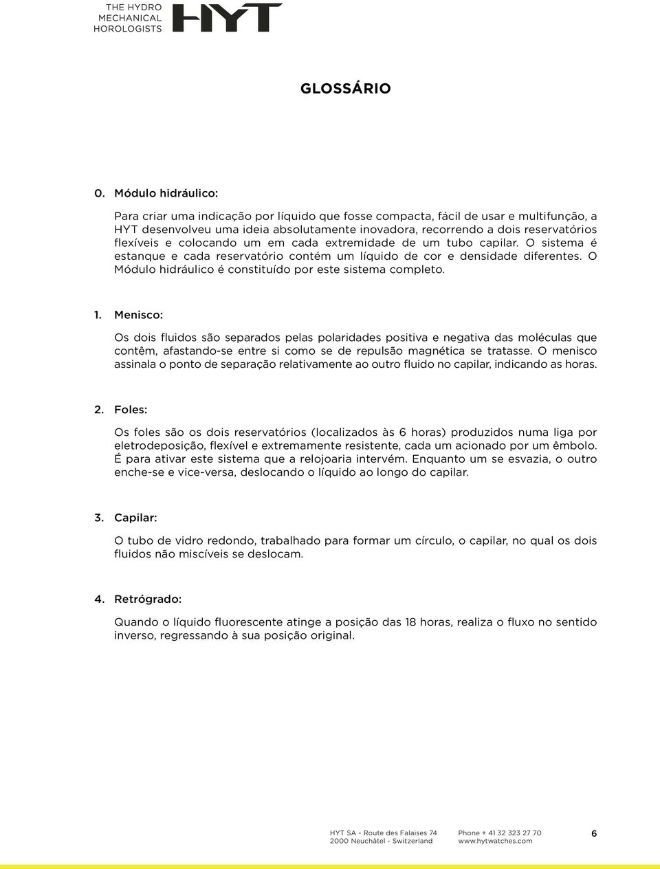 e colocando um em cada extremidade de um tubo capilar. O sistema é estanque e cada reservatório contém um líquido de cor e densidade diferentes.