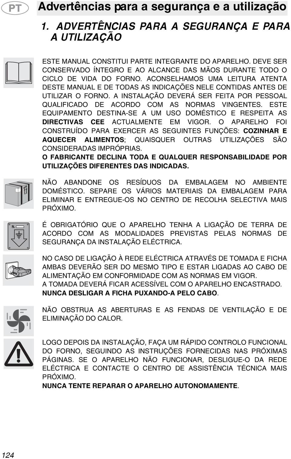 A INSTALAÇÃO DEVERÁ SER FEITA POR PESSOAL QUALIFICADO DE ACORDO COM AS NORMAS VINGENTES. ESTE EQUIPAMENTO DESTINA-SE A UM USO DOMÉSTICO E RESPEITA AS DIRECTIVAS CEE ACTUALMENTE EM VIGOR.