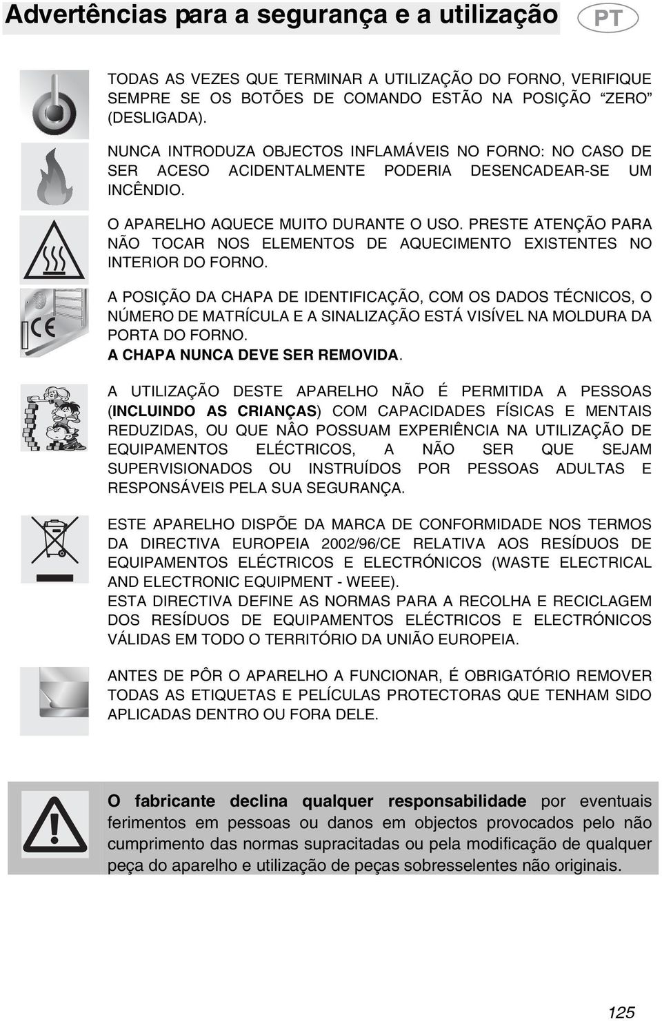 PRESTE ATENÇÃO PARA NÃO TOCAR NOS ELEMENTOS DE AQUECIMENTO EXISTENTES NO INTERIOR DO FORNO.