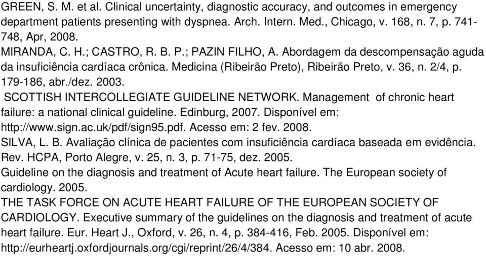 2003. SCOTTISH INTERCOLLEGIATE GUIDELINE NETWORK. Management of chronic heart failure: a national clinical guideline. Edinburg, 2007. Disponível em: http://www.sign.ac.uk/pdf/sign95.pdf. Acesso em: 2 fev.