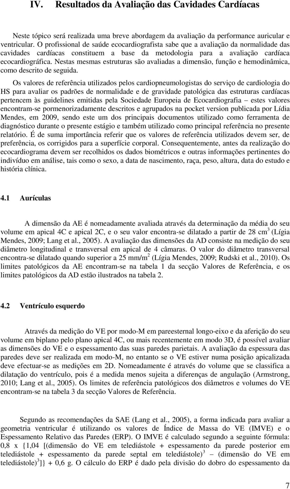 Nestas mesmas estruturas são avaliadas a dimensão, função e hemodinâmica, como descrito de seguida.