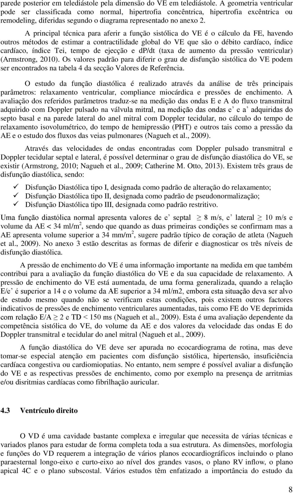 A principal técnica para aferir a função sistólica do VE é o cálculo da FE, havendo outros métodos de estimar a contractilidade global do VE que são o débito cardíaco, índice cardíaco, índice Tei,