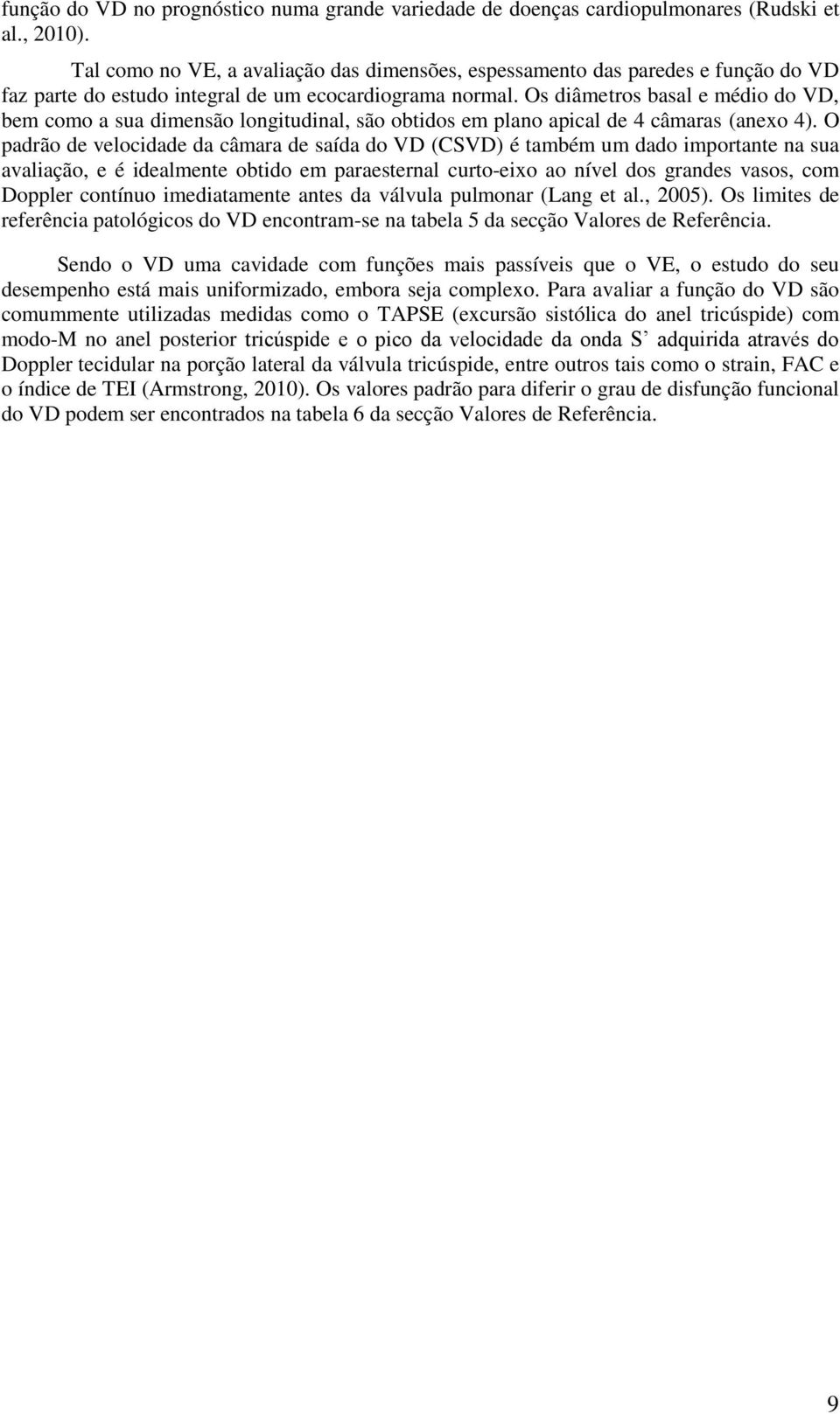 Os diâmetros basal e médio do VD, bem como a sua dimensão longitudinal, são obtidos em plano apical de 4 câmaras (anexo 4).