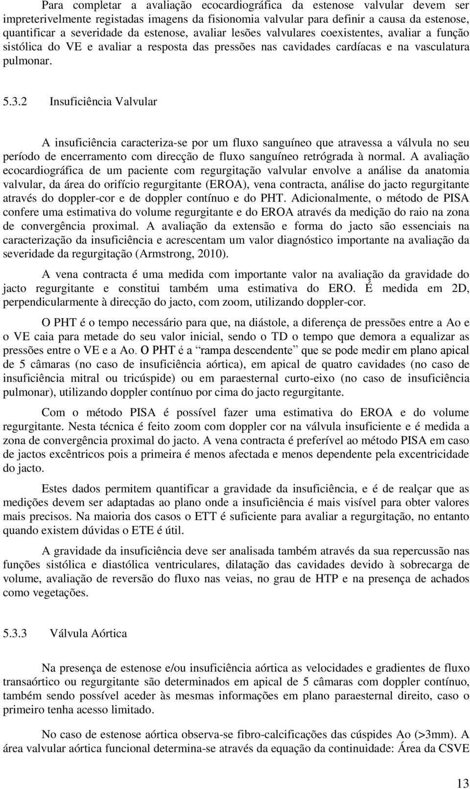 2 Insuficiência Valvular A insuficiência caracteriza-se por um fluxo sanguíneo que atravessa a válvula no seu período de encerramento com direcção de fluxo sanguíneo retrógrada à normal.