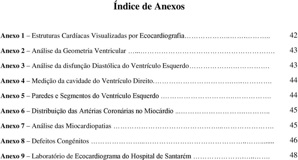 ... Anexo 5 Paredes e Segmentos do Ventrículo Esquerdo... Anexo 6 Distribuição das Artérias Coronárias no Miocárdio.